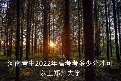 河南考生2022年高考考多少分才可以上鄭州大學