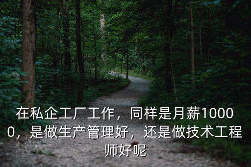 在私企工廠工作，同樣是月薪10000，是做生產管理好，還是做技術工程師好呢
