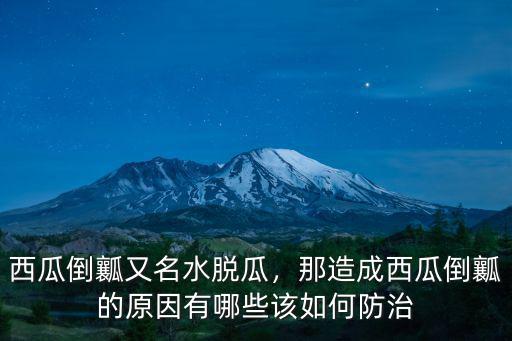 西瓜倒瓤又名水脫瓜，那造成西瓜倒瓤的原因有哪些該如何防治