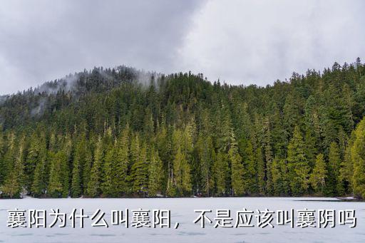 襄陽為什么叫襄陽，不是應該叫襄陰嗎