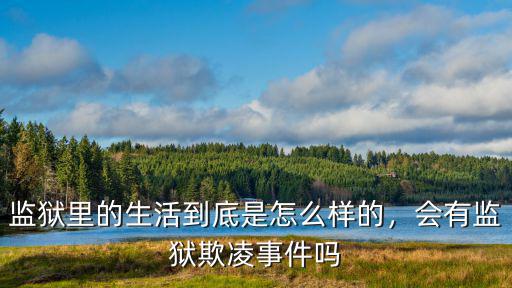 監獄里的生活到底是怎么樣的，會有監獄欺凌事件嗎