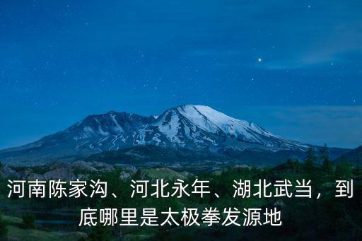 河南陳家溝、河北永年、湖北武當，到底哪里是太極拳發源地