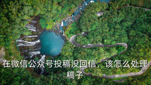 湖北日報微信公眾號怎么投稿,如何向微信公眾號投稿