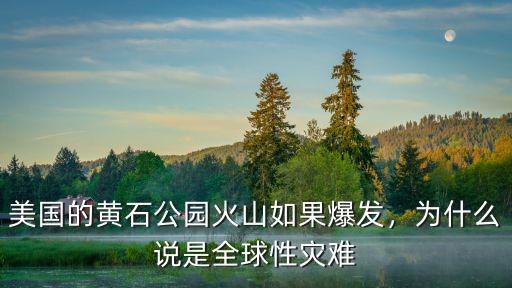黃石公園的火山口是怎么發現的,美國的黃石公園火山如果爆發