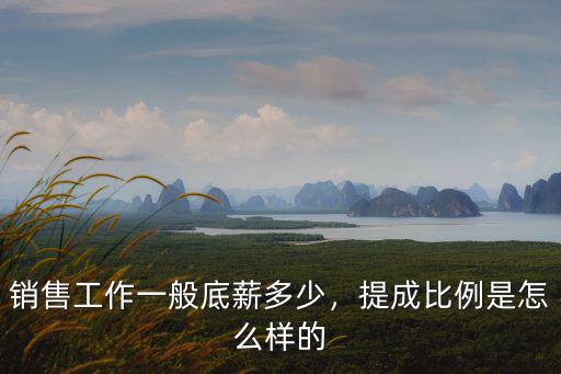 銷售工作一般底薪多少，提成比例是怎么樣的