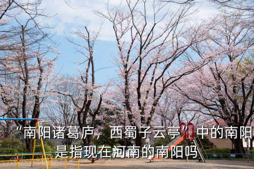 “南陽諸葛廬，西蜀子云亭”中的南陽是指現(xiàn)在河南的南陽嗎