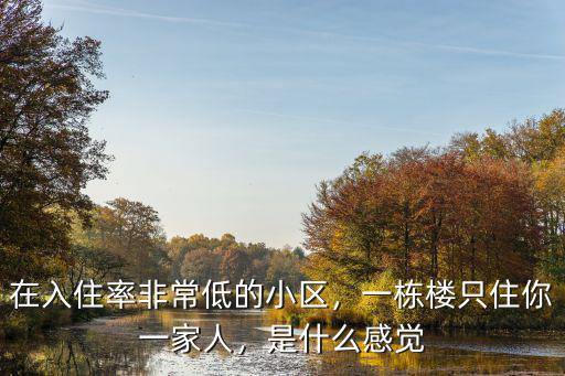 在入住率非常低的小區，一棟樓只住你一家人，是什么感覺