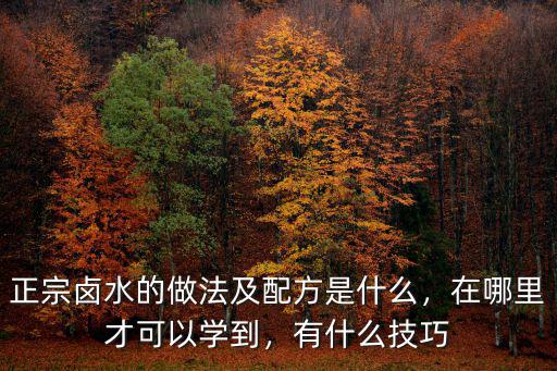 正宗鹵水的做法及配方是什么，在哪里才可以學(xué)到，有什么技巧
