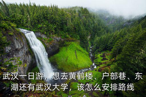 武漢一日游，想去黃鶴樓、戶部巷、東湖還有武漢大學(xué)，該怎么安排路線