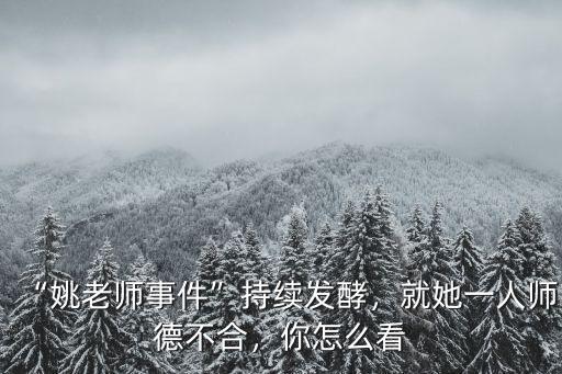 “姚老師事件”持續(xù)發(fā)酵，就她一人師德不合，你怎么看