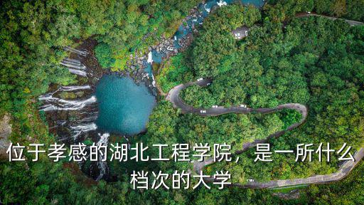 湖北工程學院的學生水平怎么樣,湖北工程學院怎么樣
