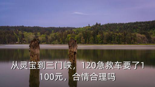 靈寶到三門峽120急救車多少錢,從靈寶到三門峽