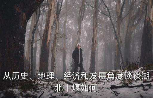 從歷史、地理、經濟和發展角度談談湖北十堰如何