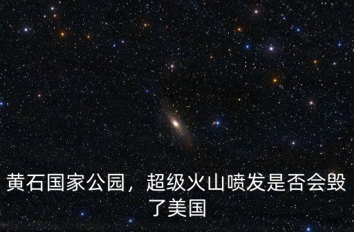 黃石國家公園，超級火山噴發是否會毀了美國