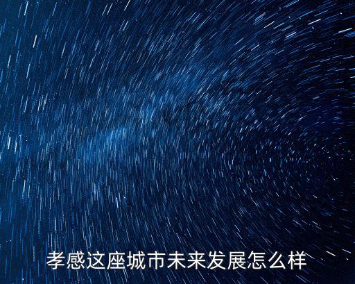孝感這座城市未來發展怎么樣
