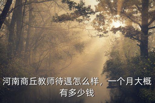 河南商丘教師待遇怎么樣，一個月大概有多少錢