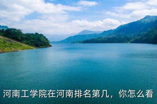 河南工學院在河南排名第幾，你怎么看