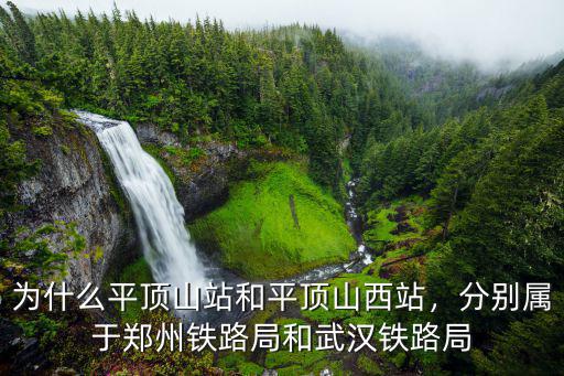 為什么平頂山站和平頂山西站，分別屬于鄭州鐵路局和武漢鐵路局