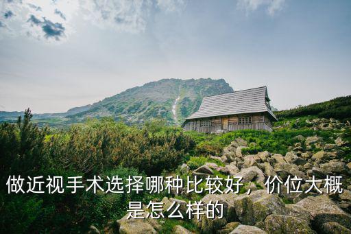 做近視手術(shù)選擇哪種比較好，價位大概是怎么樣的