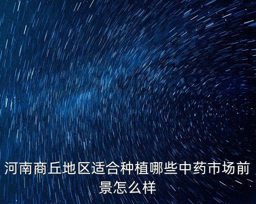 河南華夏藥材廠怎么樣,在河南信陽種植藥材怎么樣