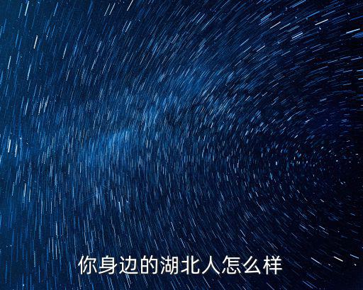 湖北的民風怎么樣,你身邊的湖北人怎么樣