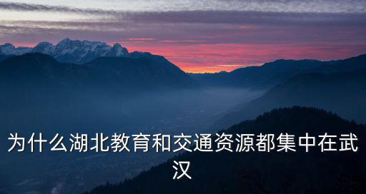 為什么湖北教育和交通資源都集中在武漢