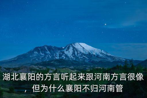 湖北襄陽的方言聽起來跟河南方言很像，但為什么襄陽不歸河南管