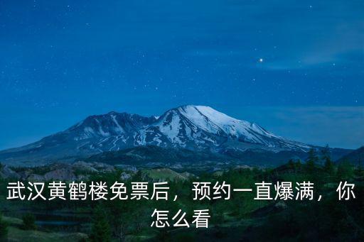 武漢黃鶴樓免票后，預約一直爆滿，你怎么看