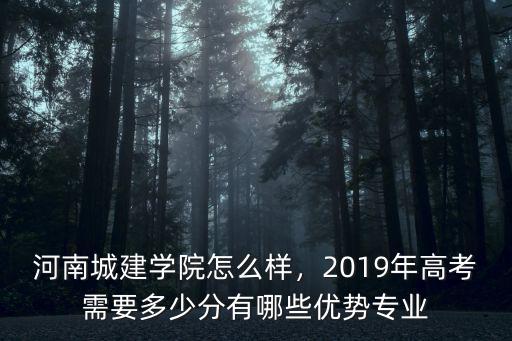 河南城建學(xué)院怎么樣，2019年高考需要多少分有哪些優(yōu)勢(shì)專業(yè)