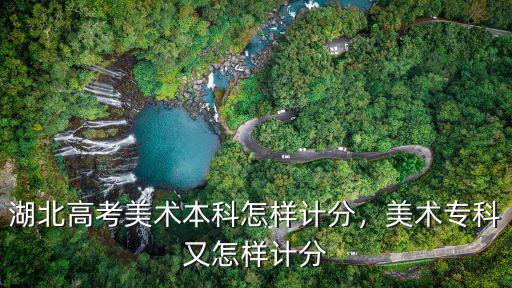 湖北高考美術本科怎樣計分，美術專科又怎樣計分