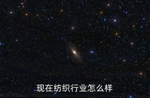 現在紡織行業怎么樣