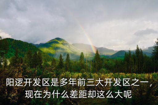 陽邏開發區是多年前三大開發區之一，現在為什么差距卻這么大呢