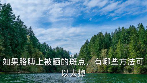 如果胳膊上被曬的斑點，有哪些方法可以去掉