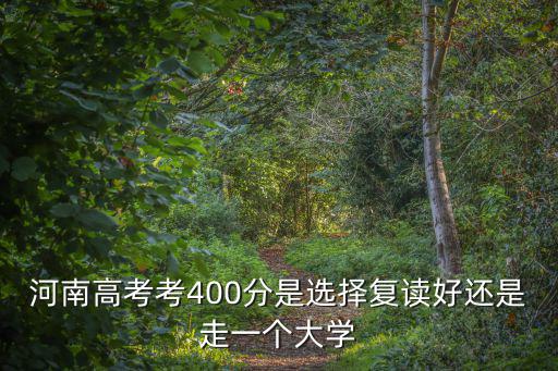 河南高考考了500多分怎么辦,河南理科生考350到400