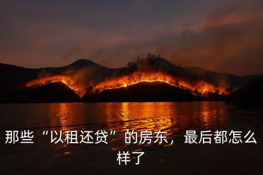 那些“以租還貸”的房東，最后都怎么樣了