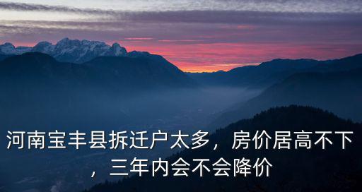 河南寶豐縣拆遷戶太多，房價(jià)居高不下，三年內(nèi)會不會降價(jià)