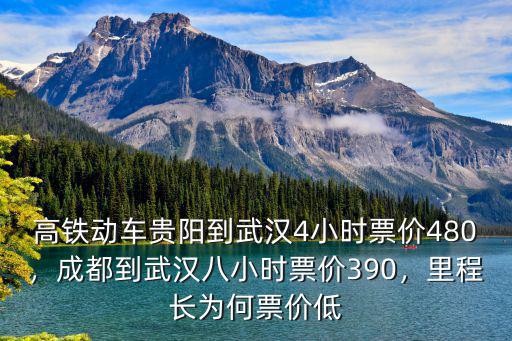 高鐵動車貴陽到武漢4小時票價480，成都到武漢八小時票價390，里程長為何票價低