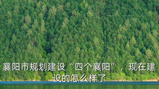 襄陽市規劃建設“四個襄陽”，現在建設的怎么樣了