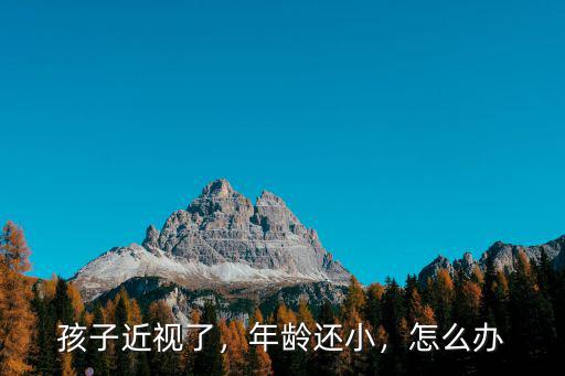孩子近視了，年齡還小，怎么辦