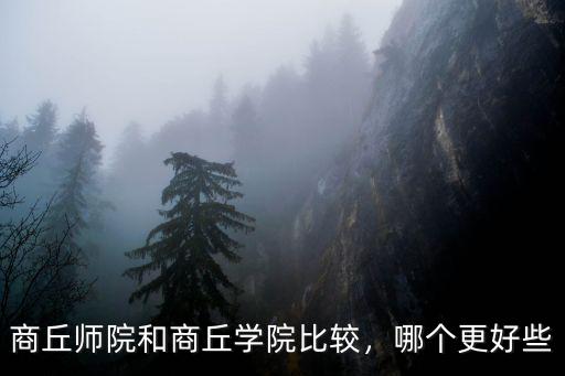 商丘師院和商丘學(xué)院比較，哪個更好些