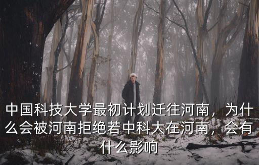 中國科技大學最初計劃遷往河南，為什么會被河南拒絕若中科大在河南，會有什么影響