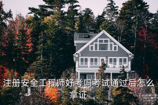 注冊安全工程師好考嗎考試通過后怎么拿證