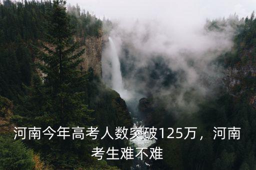 河南125萬考生有多少能考上大學,河南省125萬考生