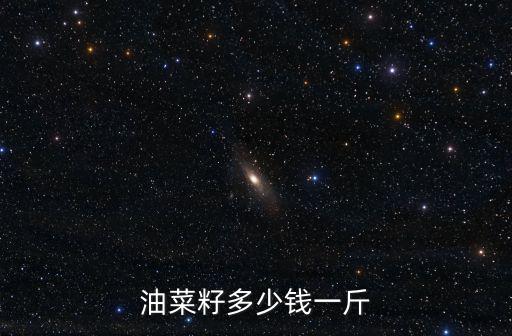 河南商丘油菜籽收購多少錢一噸,油菜籽多少錢一斤