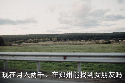 現在月入兩千，在鄭州能找到女朋友嗎