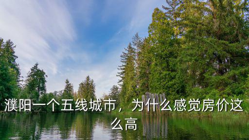濮陽一個(gè)五線城市，為什么感覺房?jī)r(jià)這么高