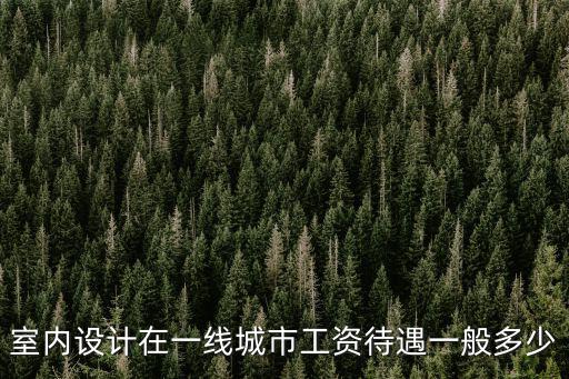 室內設計在一線城市工資待遇一般多少