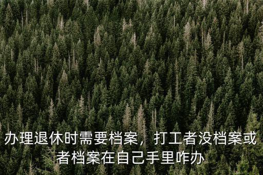 黃岡個人退休沒有檔案怎么辦理,沒檔案怎么辦理退休手續