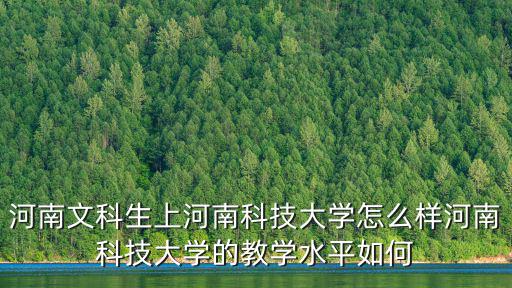 河南文科生上河南科技大學怎么樣河南科技大學的教學水平如何