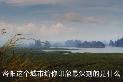 洛陽印象還可以怎么說,都說洛陽牡丹甲天下